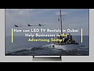 How Can LED TV Rentals in Dubai Help Businesses in the Advertising Sector?