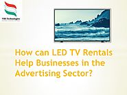 How can LED TV Rentals Help Businesses in the Advertising Sector?