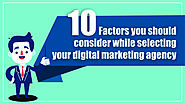 10 Factors You Should Consider While Selecting Your Digital Marketing Agency