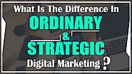 What is the Difference in Ordinary and Strategic Digital Marketing?