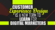 Customer Experience Design Is a New Term to Learn For Digital Marketers