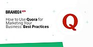 How to Use Quora for Marketing Your Business: Best Practices | Brand24 Blog