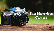 Best Mirrorless Camera for Beginners and Professionals Under $500, $1000 to $3000