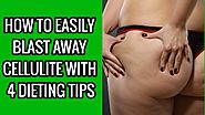 How To Easily Blast Away Cellulite With 4 Dieting Tips