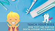 Teach your Kids How They Can Maintain Dental Hygiene with Braces