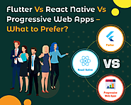 Flutter Vs React Native vs Progressive Web Apps – What to Prefer?
