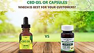 CBD Oil or Capsules: Which is Best for Your Customers?