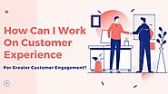 How Can I Work On Customer Experience For Greater Customer Engagement? | by Website Developers India | Apr, 2021 | Me...