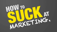 How To Suck at Marketing