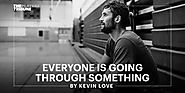 Everyone Is Going Through Something | By Kevin Love