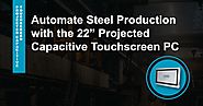 Automate Steel Production with the 22” Projected Capacitive Touchscreen PC