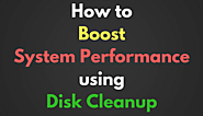 How to Boost System Performance using Disk Cleanup