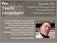 We Teach Languages Episode 116: Linguistic Variation and Serving Diverse Heritage Learners with Damian Vergara Wilson...