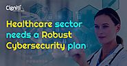 Healthcare sector needs a robust Cybersecurity plan