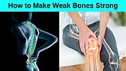 कमजोर हड्डियों को कैसे बनाये मजबूत (How to Make Weak Bones Strong)