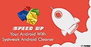 Speedup Your Android with Systweak Android Cleaner