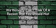We Honestly Can’t Think Of A Reason That You Should Not Visit Nigeria!