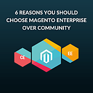 6 REASONS YOU SHOULD CHOOSE MAGENTO ENTERPRISE OVER COMMUNITY