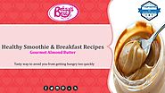 Healthy Smoothie & Breakfast Recipes Almond Butter by Betsy’s Best - Food To Fall For - issuu