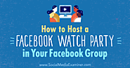 How to Host a Facebook Watch Party in Your Facebook Group : Social Media Examiner