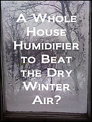 A Whole House Humidifier to Beat the Dry Winter Air?