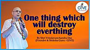 One thing which will destroy everything - H. G. Vrindavanchandra Das, GIVEGITA