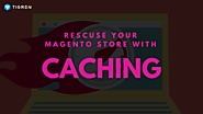Rescuing Your Magento Store With Proper Caching Strategies - Tigren