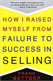 How I Raised Myself From Failure to Success in Selling by Frank Bettger