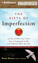 The Gifts of Imperfection: Let Go of Who You Think You're Supposed to Be and Embrace Who You Are by Brene Brown Ph.D.