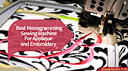 Best Embroidery Sewing Machine For Monogramming And Applique