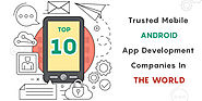List Of Top 10 Trusted Android App Development Companies In The World