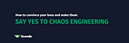 How To Convince Your Boss And Make Them Say Yes To Chaos Engineering | Gremlin Community
