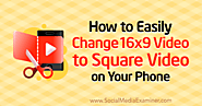 How to Easily Change 16x9 Video to Square Video on Your Phone : Social Media Examiner