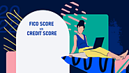 Need To Know About FICO Score Vs Credit Score?