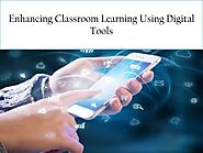 Enhancing Classroom Learning Using Digital Tools