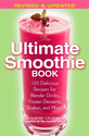 The Ultimate Smoothie Book: 130 Delicious Recipes for Blender Drinks, Frozen Desserts, Shakes, and More!: Cherie Calbom