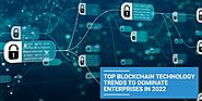 Top Blockchain Technology Trends to Dominate Enterprises in 2022