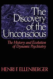 The Discovery Of The Unconscious : The History And Evolution Of Dynamic Psychiatry By Henri Ellenberger (1970)