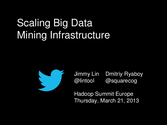Scaling Big Data Mining Infrastructure Twitter Experience