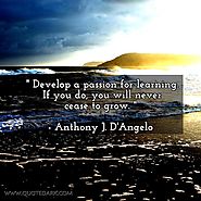 Develop a passion for learning. If you do, you will never cease to grow. - Anthony J. D'Angelo