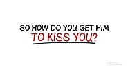 How to get a guy to kiss you