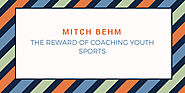 Mitch Behm: The Reward of Coaching Youth Sports - Mitch Behm