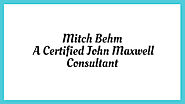 Mitch Behm: A Certified John Maxwell Consultant - Mitch Behm
