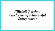 Mitchell G. Behm: Tips for being a Successful Entrepreneur