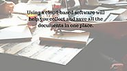 Using a cloud-based software will help you collect and save all the documents in one place.