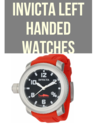 Invicta Left Handed Watches