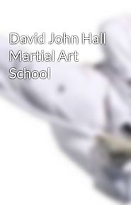 David John Hall Martial Art School - Discovering The Perfect Martial Art