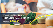 When is the Right Time to Feed Semi-Solid Food to your Baby? – Nutrition Food Blogs