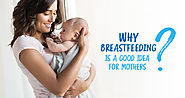 Why Breastfeeding is a Good Idea for Mothers