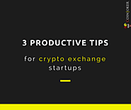 3 productive tips for cryptocurrency exchange startups:
